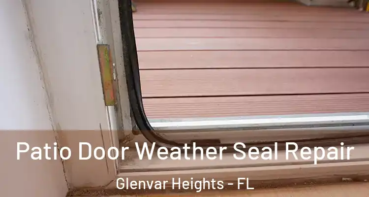 Patio Door Weather Seal Repair Glenvar Heights - FL