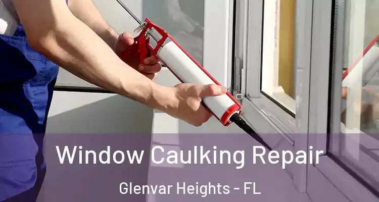 Window Caulking Repair Glenvar Heights - FL